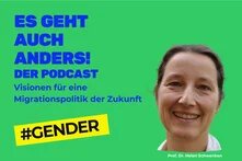 In blauer Schrift steht auf grünem Hintergrund: Es geht auch anders! Der Podcast. Visionen für eine Migrationspolitik der Zukunft. #Gender. Daneben ein Foto von Prof. Dr. Helen Schwenken